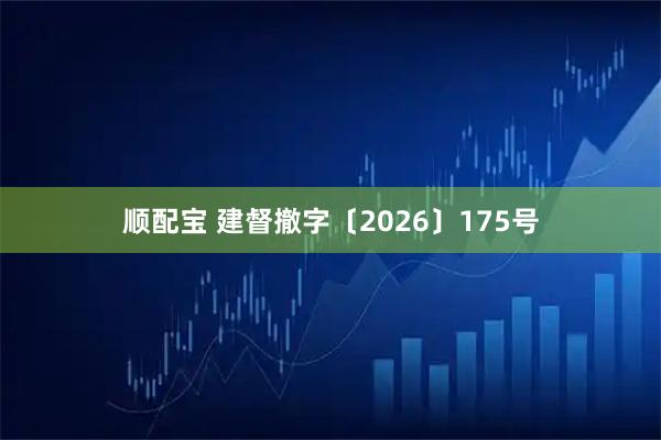 顺配宝 建督撤字〔2026〕175号