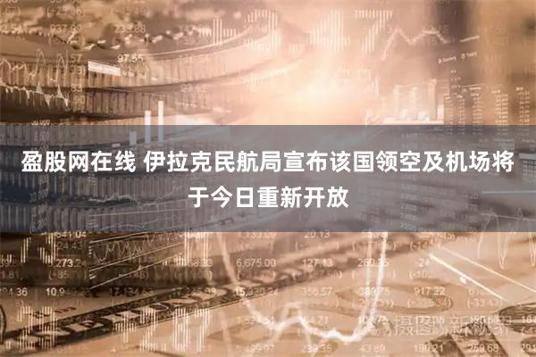 盈股网在线 伊拉克民航局宣布该国领空及机场将于今日重新开放